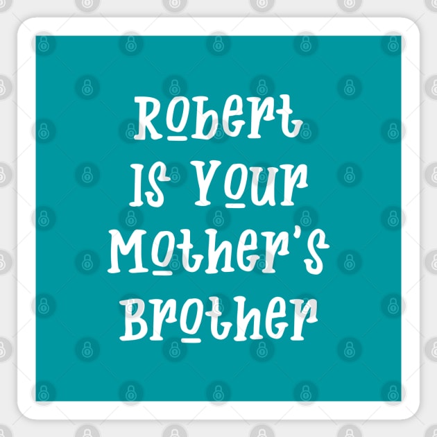 Robert Is Your Mother's Brother Sticker by creativecurly